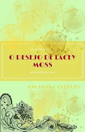 O desejo de Lacey Moss: confissões da atriz – Giovanna Tavares O desejo de Lacey Moss: confissões da atriz – Giovanna Tavares