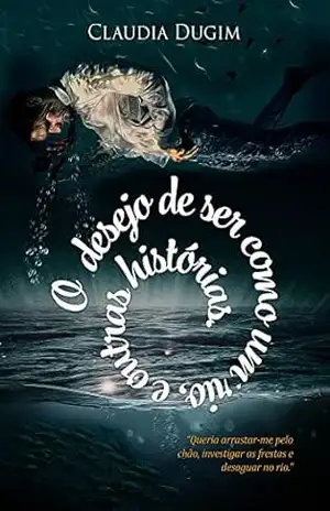 O Desejo de Ser Como Um Rio: e outros contos – Claudia Dugim