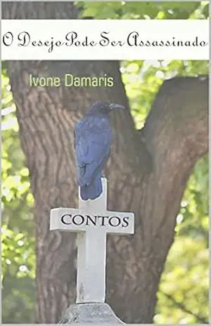 O DESEJO PODE SER ASSASSINADO: CONTOS – IVONE DAMARIS