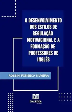 O Desenvolvimento dos Estilos de Regulação Motivacional e a Formação de Professores de Inglês – Rossini Fonseca Silveira O Desenvolvimento dos Estilos de Regulação Motivacional e a Formação de Professores de Inglês – Rossini Fonseca Silveira
