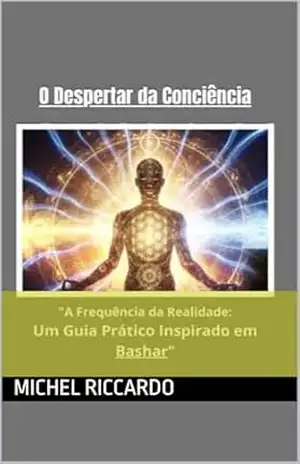 Capa do livro O Despertar da Conciência: A Frequência da Realidade: Um Guia Prático Inspirado em Bashar - Michel Riccardo