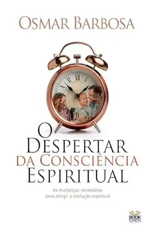 O Despertar da Consciência Espiritual: As mudanças necessárias para atingir a evolução espiritual – Osmar Barbosa