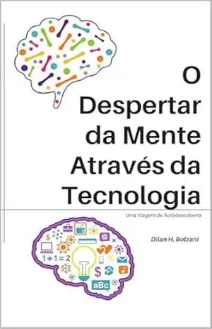 O Despertar da Mente Através da Tecnologia - Dilan Henrique Bolzani O Despertar da Mente Através da Tecnologia - Dilan Henrique Bolzani