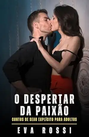 O despertar da paixão: Contos de Sexo Explícito para Adultos (Coleção de Contos Eróticos Portugueses Proibidos. Sexo Explícito e Histórias Reais. Relatos Quentes. Jogos de Casais Livro 371) – Eva Rossi