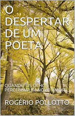O DESPERTAR DE UM POETA: QUANDO OS OLHOS PERCEBEM UM NOVO AMOR… (SENSUALIDADE E DESEJO Livro 3) – ROGÉRIO POLLOTTO