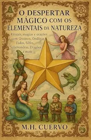 O Despertar Mágico com os Elementais da Natureza: Rituais, magias e orações com Gnomos, Ondinas, Fadas, Silfos, Salamandras, Dragões e mais – M.H. Cuervo