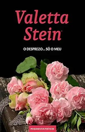 O Desprezo… Só o Meu: Caderno de Pensamentos Poéticos – Décimo Segundo Volume – Valetta Stein