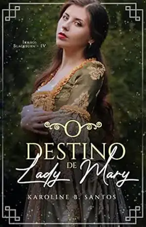 O Destino de Lady Mary (Irmãos Blackburn Livro 4) – Karoline B. Santos