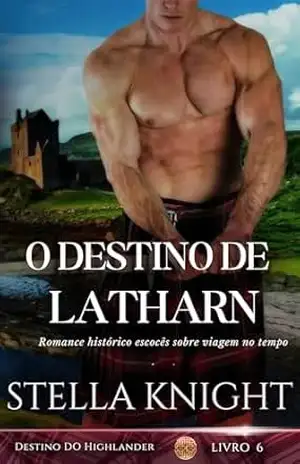 O Destino de Latharn: Romance histórico escocês sobre viagem no tempo (Destino do Highlander Livro 6) – Stella Knight