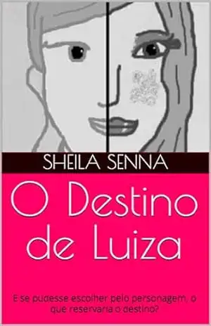 O Destino de Luiza: E se pudesse escolher pelo personagem, o que reservaria o destino? – Sheila Senna O Destino de Luiza: E se pudesse escolher pelo personagem, o que reservaria o destino? – Sheila Senna