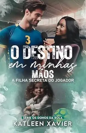 O destino em minhas mãos: A filha secreta do jogador – Katleen Xavier