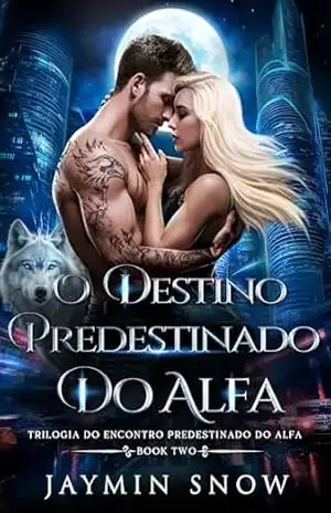 O Destino Predestinado do Alfa: Um Romance de Lobisomens Metamorfos e Companheiros Rejeitados (Saga do Juramento Eterno Livro 5) – Jaymin  Snow