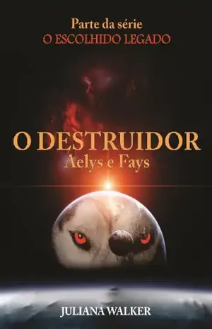 O Destruidor– Aelys e Fays Nova edição revisada (O Escolhido) – Juliana Walker