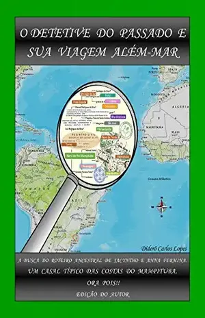Capa do livro O Detetive do Passado e Sua Viagem Além–Mar: A Busca do Roteiro Ancestral de Jacyntho e Anna Fermina. UmCasalTípicodasCostasdoMampituba,OraPois!! - Diderô Carlos Lopes