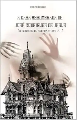 O DETETIVE DO SOBRENATURAL/2.0 OU A CASA ASSOMBRADA DE JOSÉ RODRIGUES DE JESUS: [O Retorno dos Cavaleiros do Apocalipse] Gênero: /Agreste/Punk/Fantástico/Estranho/ (/AGRESTE/FANTÁSTICO/) – Iram  F. R. “Bradock”