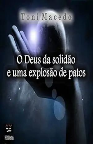 O Deus da solidão e uma explosão de patos – Toni Macedo