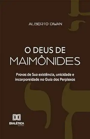 O Deus de Maimônides: provas de Sua existência, unicidade e incorporeidade no Guia dos Perplexos – Alberto Diwan