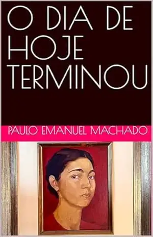 O DIA DE HOJE TERMINOU – PAULO EMANUEL MACHADO