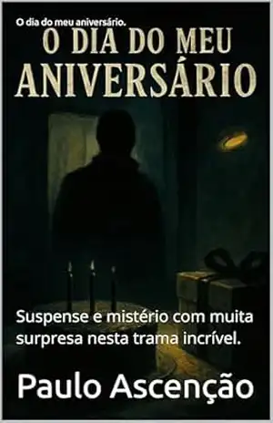 O dia do meu aniversário.: Suspense e mistério com muita surpresa nesta trama incrível. – Paulo Ascenção