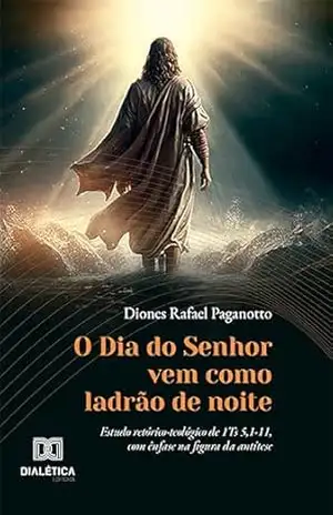 Capa do livro O Dia do Senhor vem como ladrão de noite: estudo retórico–teológico de 1Ts 5,1–11, com ênfase na figura da antítese - Diones Rafael Paganotto