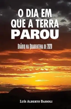 O DIA EM QUE A TERRA PAROU: Diário na Quarentena de 2020 - Luís Alberto  Bassoli
