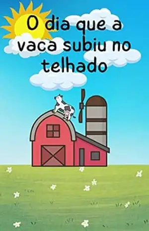 O dia em que a vaca subiu no telhado: A Vaca no Telhado: Uma Aventura na Fazenda do Sr. João - RFB Livros infantis O dia em que a vaca subiu no telhado: A Vaca no Telhado: Uma Aventura na Fazenda do Sr. João - RFB Livros infantis
