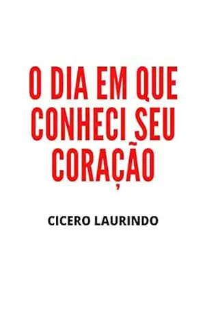 O dia em que conheci seu coração – Cicero  Laurindo