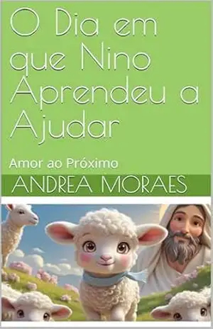 O Dia em que Nino Aprendeu a Ajudar: Amor ao Próximo (Jesus me conta Histórias) – ANDREA MORAES