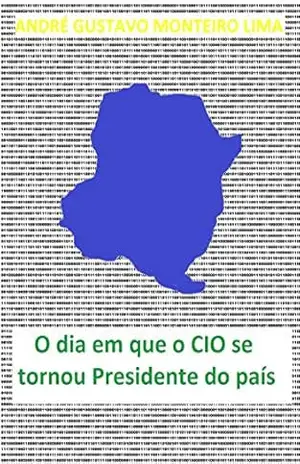 O dia em que o CIO se tornou presidente do país – André Gustavo Monteiro Lima