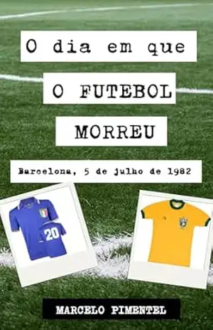 O dia em que o futebol morreu: Barcelona, 5 de julho de 1982 – Marcelo Pimentel