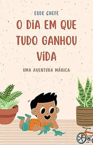 O Dia em que Tudo Ganhou Vida: Uma Aventura Mágica – Eude Chefe O Dia em que Tudo Ganhou Vida: Uma Aventura Mágica – Eude Chefe