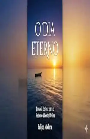 O Dia Eterno: Jornada de Luz para o Retorno à Fonte Divina – felipe midam O Dia Eterno: Jornada de Luz para o Retorno à Fonte Divina – felipe midam