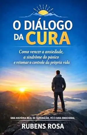 O Diálogo da Cura: Como Vencer a Ansiedade, a Sindrome do Pânico e Retomar o Controle da Propria Vida - RUBENS ROSA