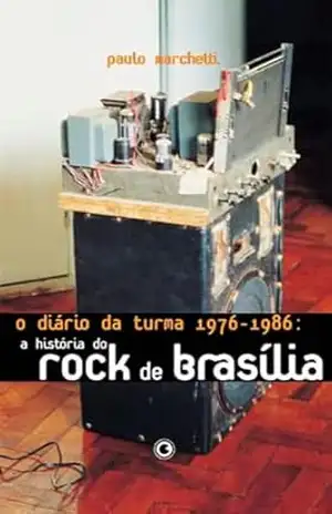 O Diário da Turma 1976–1986: A História do Rock de Brasília – Paulo Marchetti O Diário da Turma 1976–1986: A História do Rock de Brasília – Paulo Marchetti