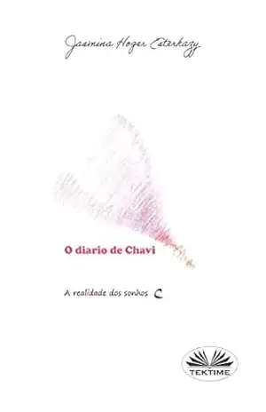 O Diário De Chavi – A Realidade Dos Sonhos - Jasmina Hoger Esterhazy O Diário De Chavi – A Realidade Dos Sonhos - Jasmina Hoger Esterhazy