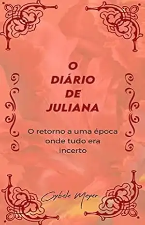 Capa do livro O Diário de Juliana: O retorno a uma época onde tudo era incerto - Cybele Meyer