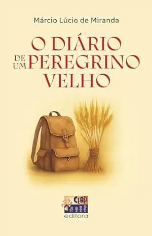 O Diario de Um Peregrino Velho – Márcio Lucio de Miranda O Diario de Um Peregrino Velho – Márcio Lucio de Miranda