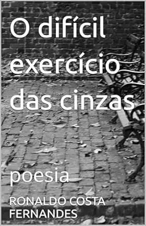 Capa do livro O difícil exercício das cinzas - RONALDO COSTA FERNANDES