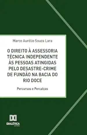 Capa do livro O Direito à Assessoria Técnica Independente às Pessoas Atingidas pelo Desastre–Crime de Fundão na Bacia do Rio Doce: Percursos e Percalços - Marco Aurélio Souza Lara
