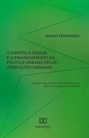 O direito à cidade e o financiamento da política urbana pelas Operações Urbanas: perspectivas críticas e interdisciplinares sobre a encriptação na cidade – Bruno Fernandes