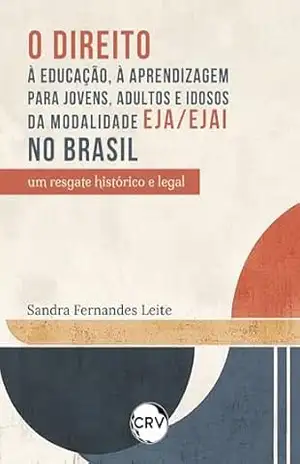 Capa do livro O direito à educação, à aprendizagem para jovens, adultos e idosos da modalidade EJA/EJAI no Brasil: Um resgate histórico e legal - Sandra Fernandes Leite