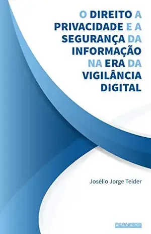 Capa do livro O direito a privacidade e a segurança da informação na era da vigilância digital - Josélio Jorge Teider