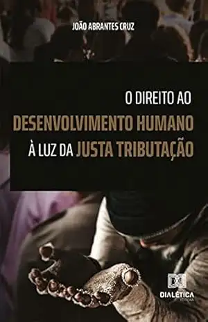 O Direito ao Desenvolvimento Humano à Luz da Justa Tributação – João Abrantes Cruz