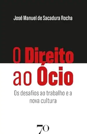 Capa do livro O Direito ao Ócio: Os desafios ao trabalho e a nova cultura - José Manuel de Sacadura Rocha