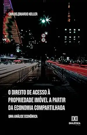 O direito de acesso à propriedade imóvel a partir da economia compartilhada: uma análise econômica – Carlos Eduardo Koller O direito de acesso à propriedade imóvel a partir da economia compartilhada: uma análise econômica – Carlos Eduardo Koller
