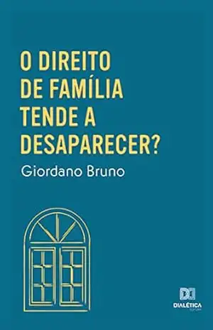O Direito de Família tende a desaparecer? – Giordano Bruno Soares Roberto