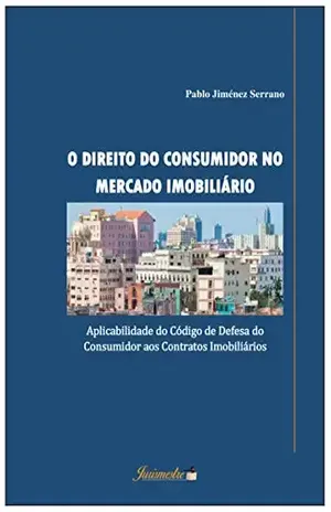 O Direito do Consumidor no Mercado Imobiliário: Aplicabilidade do Código de Defesa do Consumidor aos Contratos Imobiliários – Pablo Jiménez Serrano