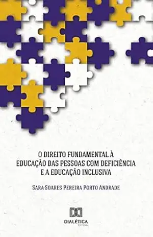 O Direito Fundamental à Educação das Pessoas com Deficiência e a Educação Inclusiva – Sara Soares Pereira Porto Andrade