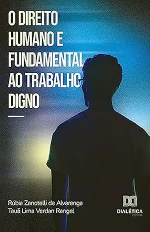 O direito humano e fundamental ao trabalho digno – Rúbia Zanotelli de Alvarenga