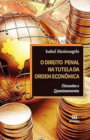 O Direito Penal na Tutela da Ordem Econômica: Discussões e Questionamentos – Isabel Marinangelo O Direito Penal na Tutela da Ordem Econômica: Discussões e Questionamentos – Isabel Marinangelo